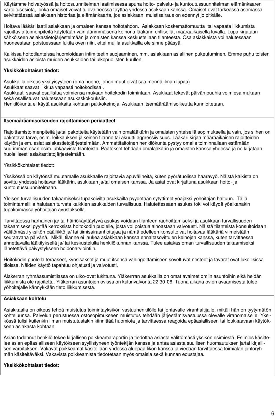 Asiakkaan koskemattomuutta tai vapaata liikkumista rajoittavia toimenpiteitä käytetään vain äärimmäisenä keinona lääkärin erillisellä, määräaikaisella luvalla.