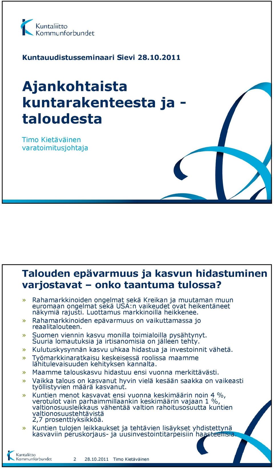 » Rahamarkkinoiden ongelmat sekä Kreikan ja muutaman muun euromaan ongelmat sekä USA:n vaikeudet ovat heikentäneet näkymiä rajusti. Luottamus markkinoilla heikkenee.