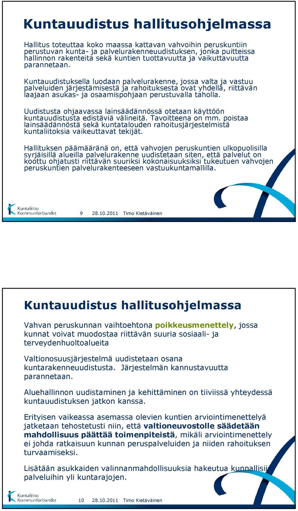 Kuntauudistuksella luodaan palvelurakenne, jossa valta ja vastuu palveluiden järjestämisestä ja rahoituksesta ovat yhdellä, riittävän laajaan asukas- ja osaamispohjaan perustuvalla taholla.