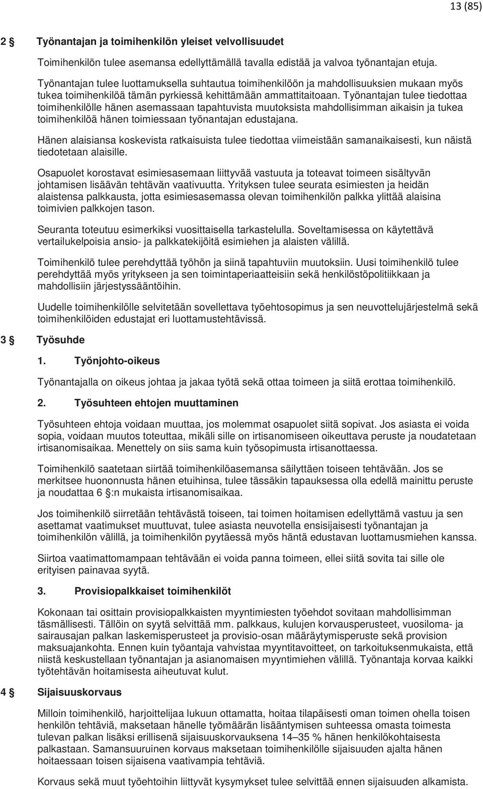 Työnantajan tulee tiedottaa toimihenkilölle hänen asemassaan tapahtuvista muutoksista mahdollisimman aikaisin ja tukea toimihenkilöä hänen toimiessaan työnantajan edustajana.