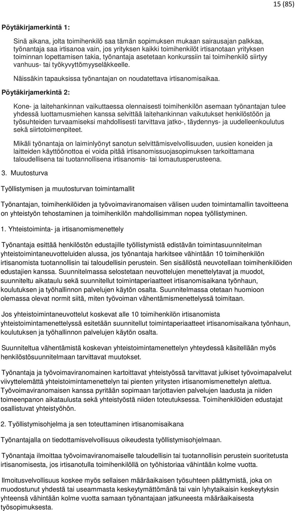 Pöytäkirjamerkintä 2: Kone- ja laitehankinnan vaikuttaessa olennaisesti toimihenkilön asemaan työnantajan tulee yhdessä luottamusmiehen kanssa selvittää laitehankinnan vaikutukset henkilöstöön ja