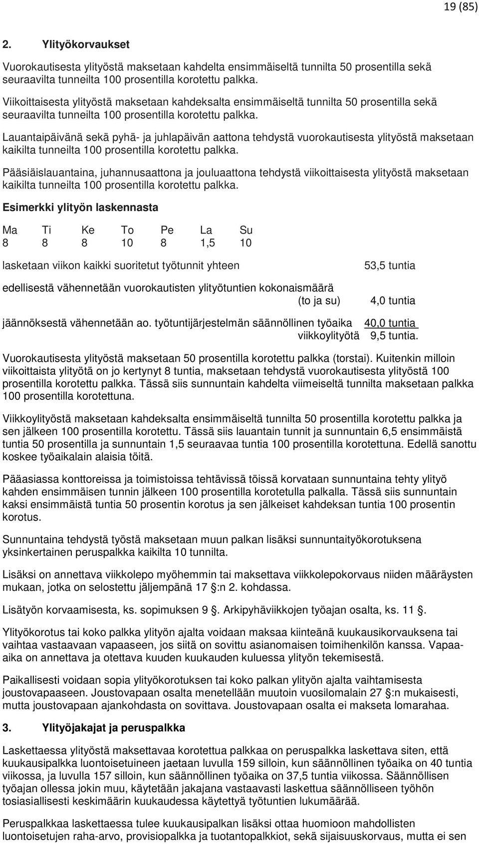 Lauantaipäivänä sekä pyhä- ja juhlapäivän aattona tehdystä vuorokautisesta ylityöstä maksetaan kaikilta tunneilta 100 prosentilla korotettu palkka.