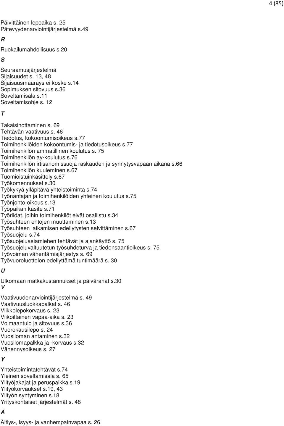 77 Toimihenkilön ammatillinen koulutus s. 75 Toimihenkilön ay-koulutus s.76 Toimihenkilön irtisanomissuoja raskauden ja synnytysvapaan aikana s.66 Toimihenkilön kuuleminen s.