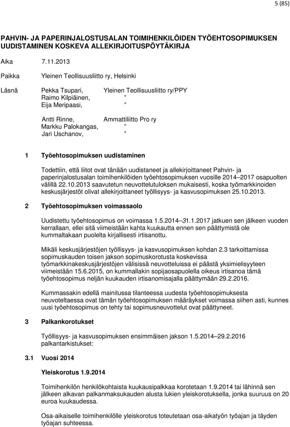 Uschanov, 1 Työehtosopimuksen uudistaminen Todettiin, että liitot ovat tänään uudistaneet ja allekirjoittaneet Pahvin- ja paperinjalostusalan toimihenkilöiden työehtosopimuksen vuosille 2014 2017