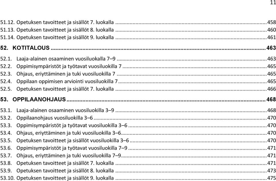 .. 465 52.5. Opetuksen tavoitteet ja sisällöt 7. luokalla... 466 53. OPPILAANOHJAUS... 468 53.1. Laaja-alainen osaaminen vuosiluokilla 3 9... 468 53.2. Oppilaanohjaus vuosiluokilla 3 6... 470 53.3. Oppimisympäristöt ja työtavat vuosiluokilla 3 6.