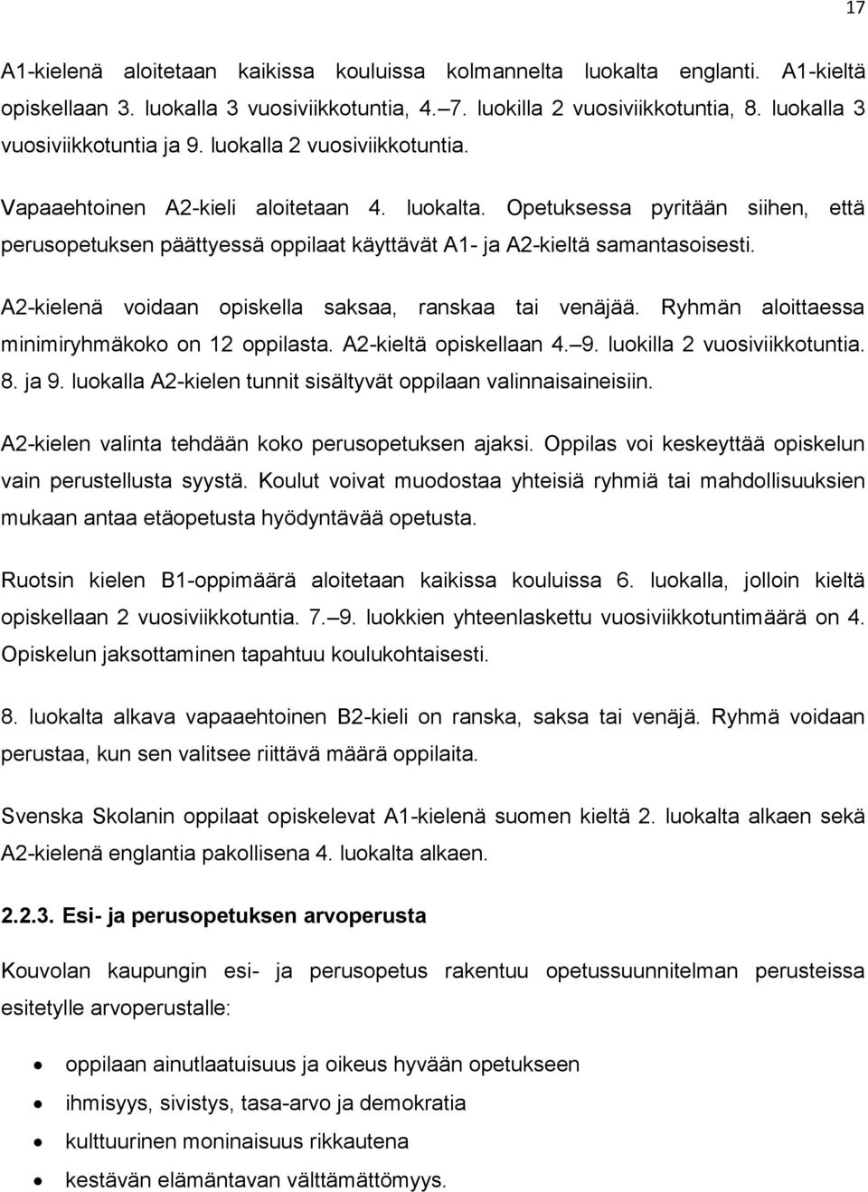 Opetuksessa pyritään siihen, että perusopetuksen päättyessä oppilaat käyttävät A1- ja A2-kieltä samantasoisesti. A2-kielenä voidaan opiskella saksaa, ranskaa tai venäjää.