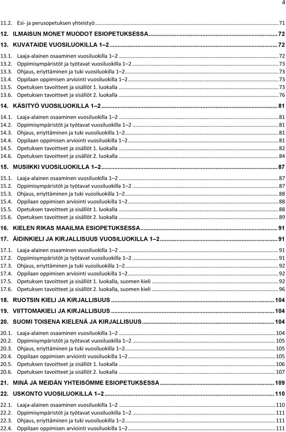 Opetuksen tavoitteet ja sisällöt 2. luokalla... 76 14. KÄSITYÖ VUOSILUOKILLA 1 2... 81 14.1. Laaja-alainen osaaminen vuosiluokilla 1 2... 81 14.2. Oppimisympäristöt ja työtavat vuosiluokilla 1 2.