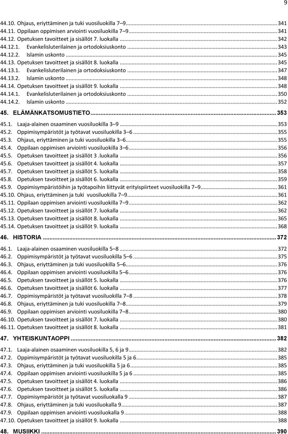 Opetuksen tavoitteet ja sisällöt 9. luokalla... 348 44.14.1. Evankelisluterilainen ja ortodoksiuskonto... 350 44.14.2. Islamin uskonto... 352 45. ELÄMÄNKATSOMUSTIETO... 353 45.1. Laaja-alainen osaaminen vuosiluokilla 3 9.