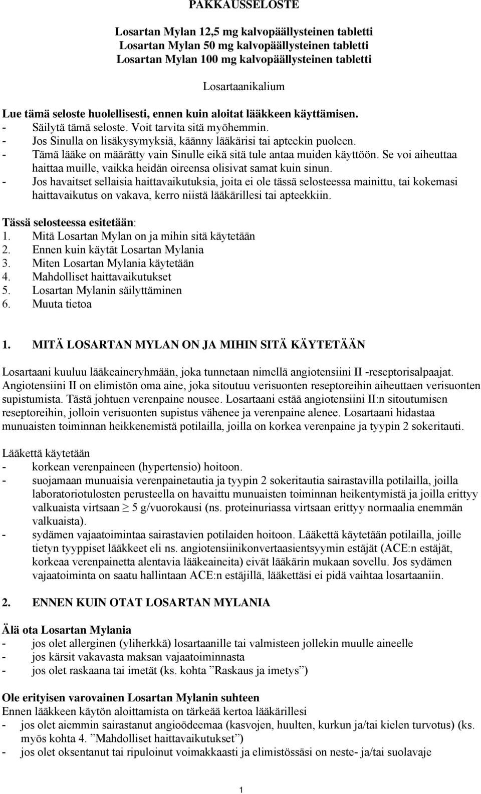 - Tämä lääke on määrätty vain Sinulle eikä sitä tule antaa muiden käyttöön. Se voi aiheuttaa haittaa muille, vaikka heidän oireensa olisivat samat kuin sinun.