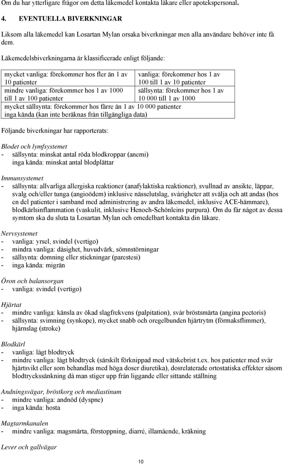 Läkemedelsbiverkningarna är klassificerade enligt följande: mycket vanliga: förekommer hos fler än 1 av vanliga: förekommer hos 1 av 10 patienter 100 till 1 av 10 patienter mindre vanliga: förekommer