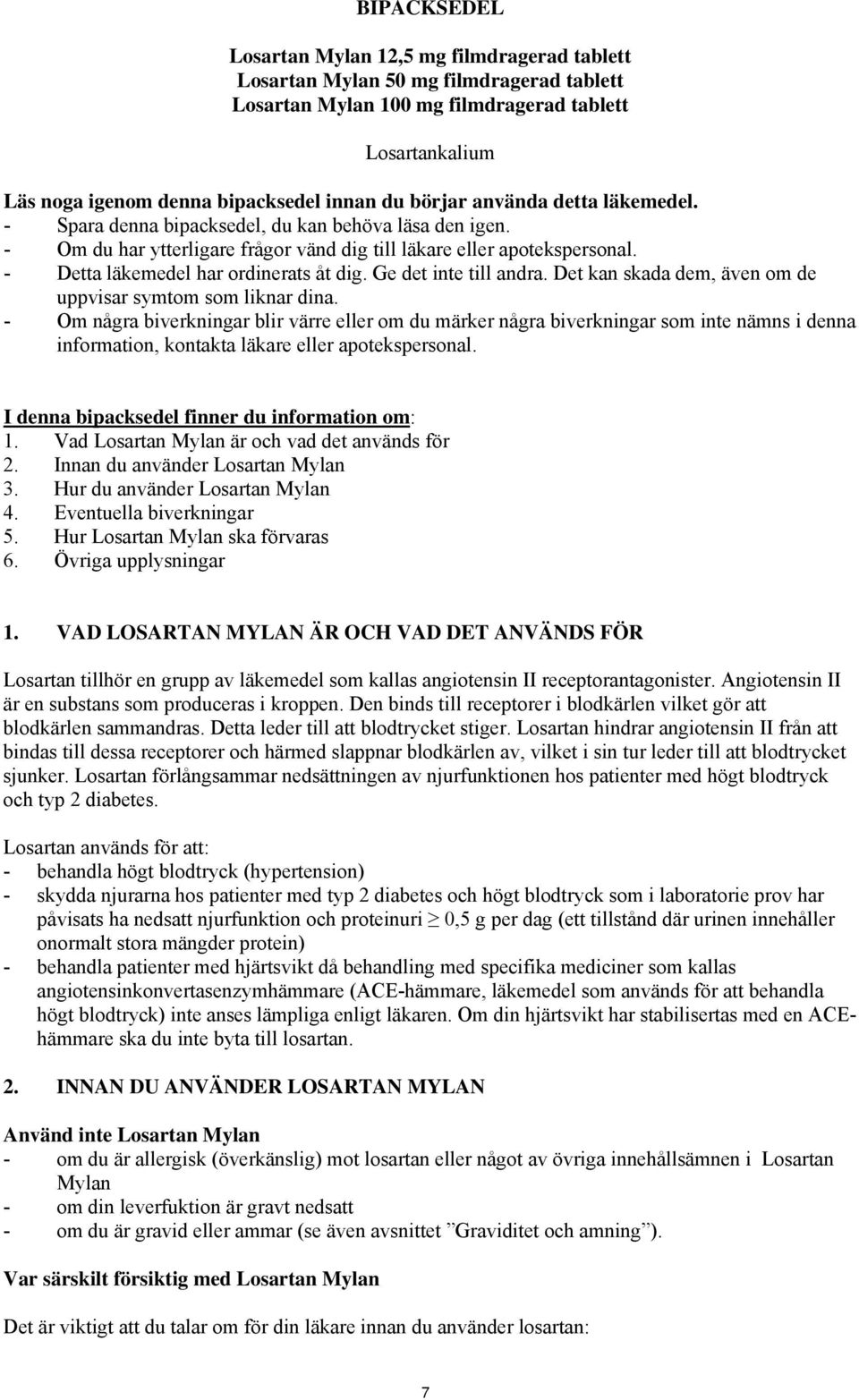 - Detta läkemedel har ordinerats åt dig. Ge det inte till andra. Det kan skada dem, även om de uppvisar symtom som liknar dina.