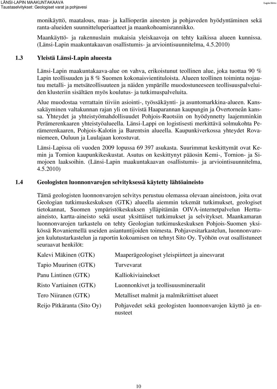 3 Yleistä Länsi-Lapin alueesta Länsi-Lapin maakuntakaava-alue on vahva, erikoistunut teollinen alue, joka tuottaa 90 % Lapin teollisuuden ja 8 % Suomen kokonaisvientituloista.