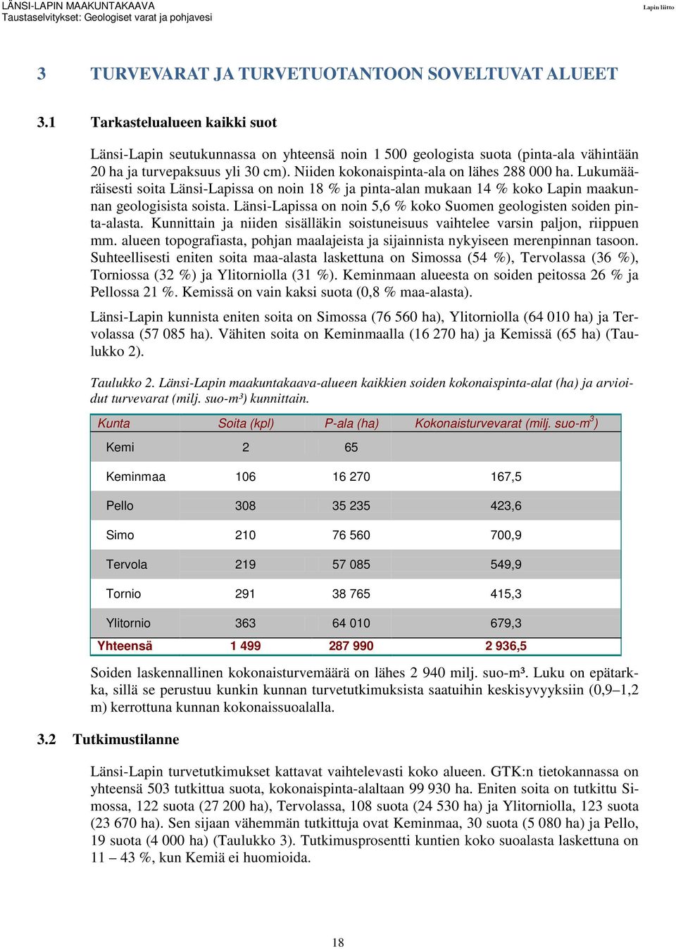 Lukumääräisesti soita Länsi-Lapissa on noin 18 % ja pinta-alan mukaan 14 % koko Lapin maakunnan geologisista soista. Länsi-Lapissa on noin 5,6 % koko Suomen geologisten soiden pinta-alasta.