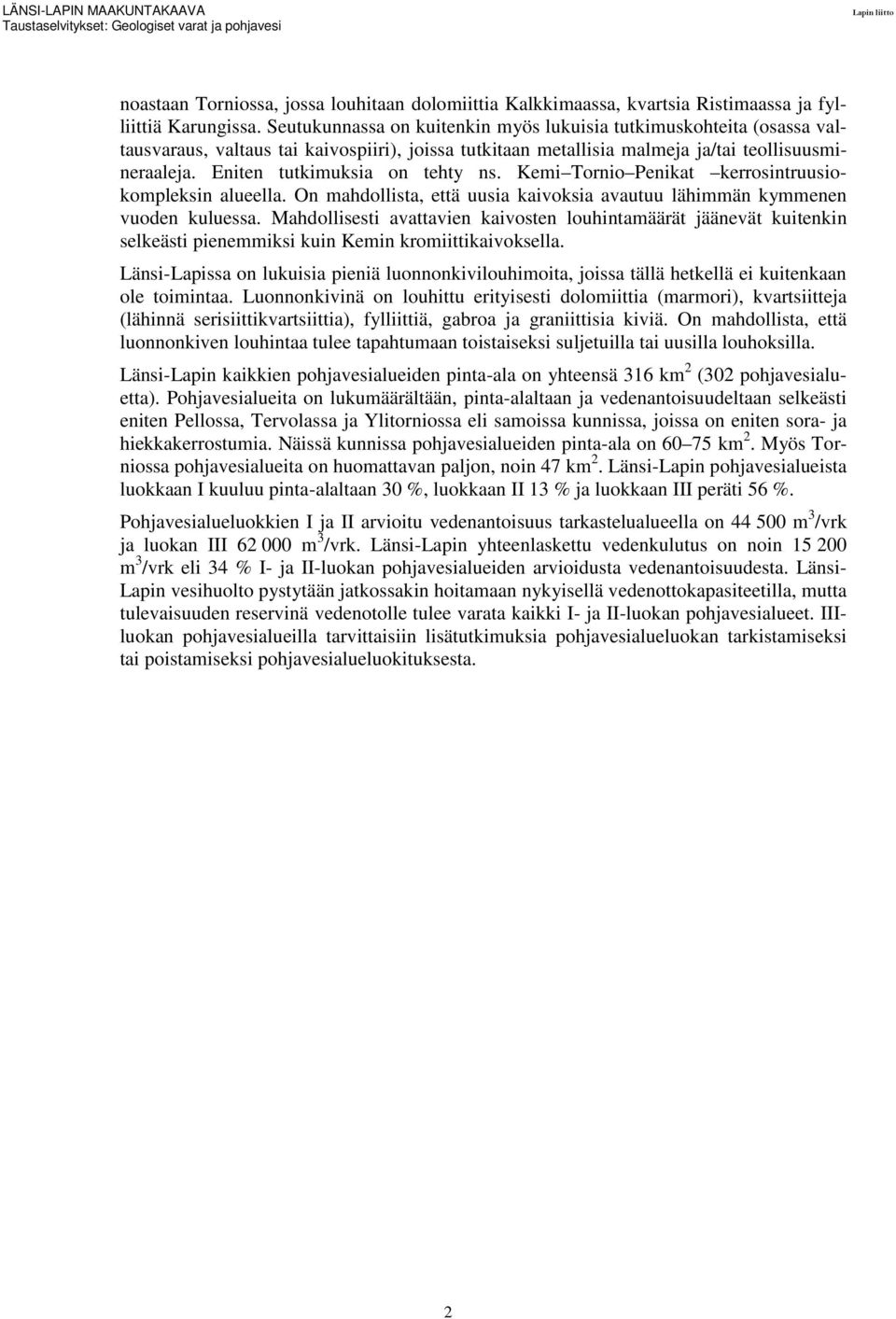 Eniten tutkimuksia on tehty ns. Kemi Tornio Penikat kerrosintruusiokompleksin alueella. On mahdollista, että uusia kaivoksia avautuu lähimmän kymmenen vuoden kuluessa.