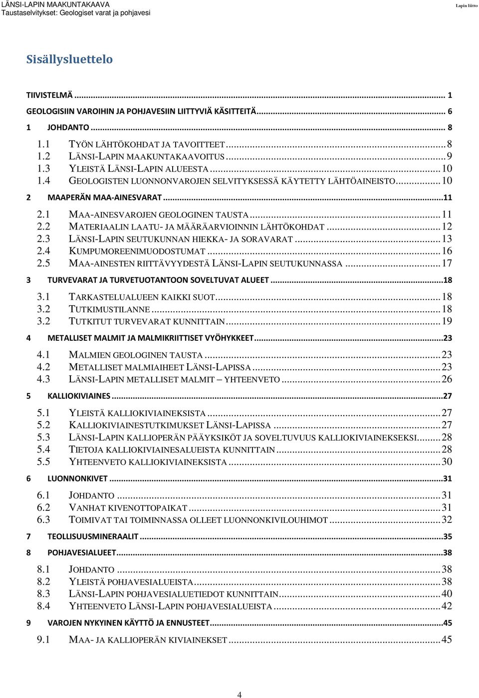 2 MATERIAALIN LAATU- JA MÄÄRÄARVIOINNIN LÄHTÖKOHDAT... 12 2.3 LÄNSI-LAPIN SEUTUKUNNAN HIEKKA- JA SORAVARAT... 13 2.4 KUMPUMOREENIMUODOSTUMAT... 16 2.