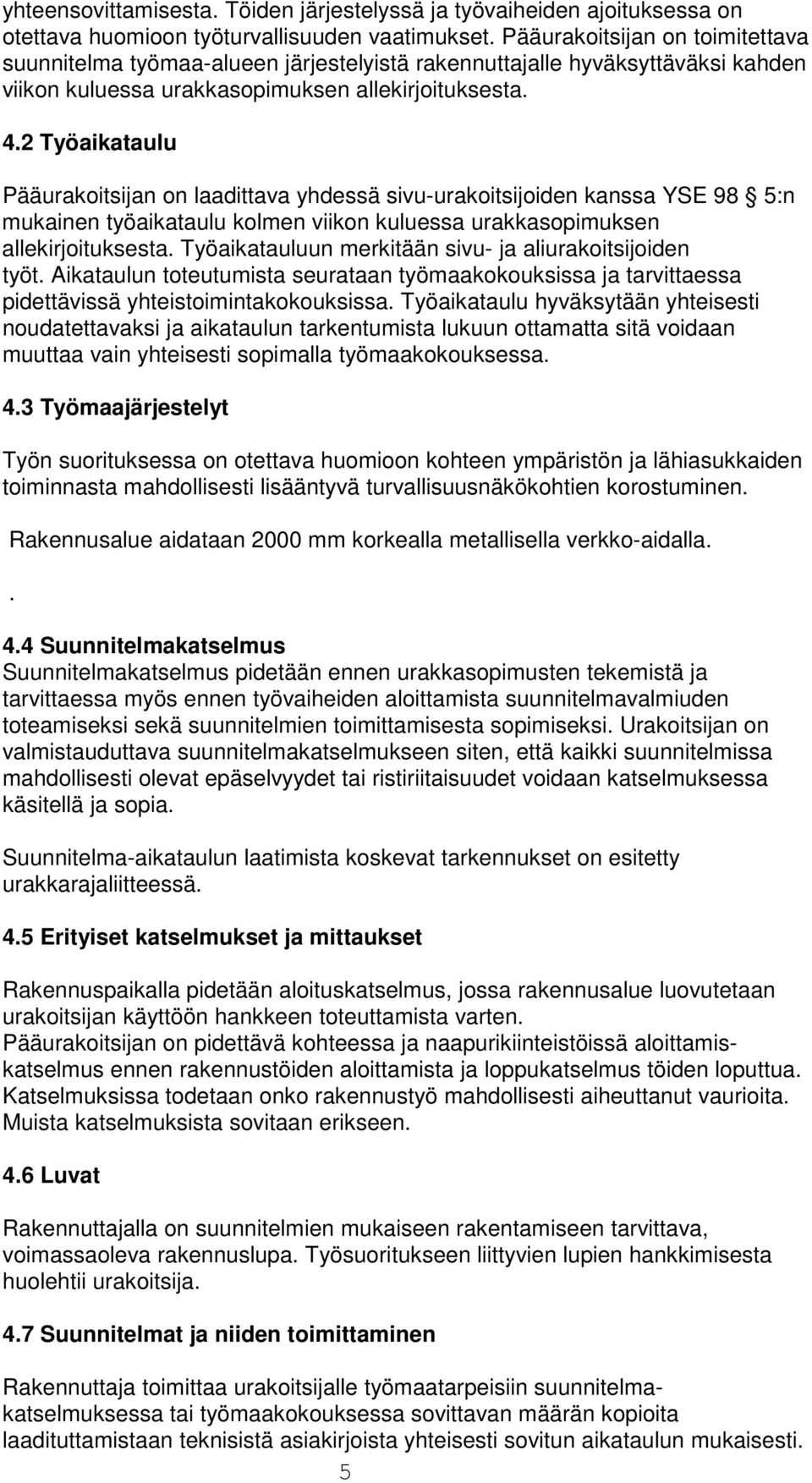 2 Työaikataulu Pääurakoitsijan on laadittava yhdessä sivu-urakoitsijoiden kanssa YSE 98 5:n mukainen työaikataulu kolmen viikon kuluessa urakkasopimuksen allekirjoituksesta.