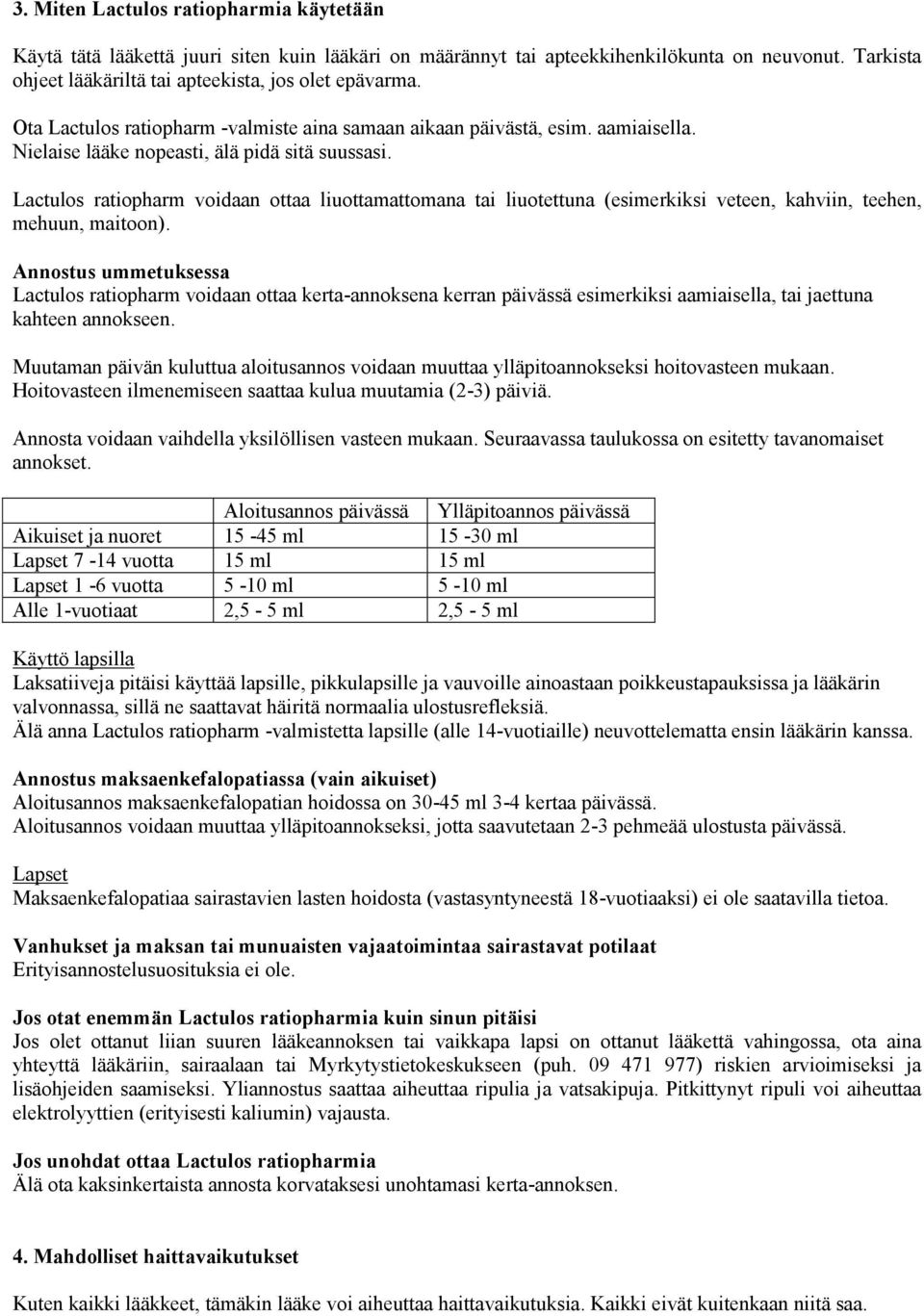 Lactulos ratiopharm voidaan ottaa liuottamattomana tai liuotettuna (esimerkiksi veteen, kahviin, teehen, mehuun, maitoon).