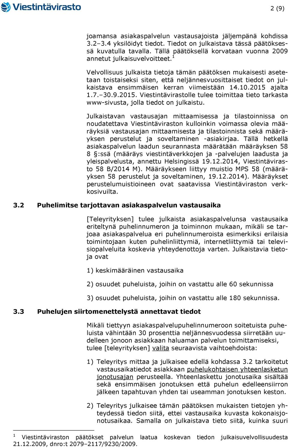 1 Velvollisuus julkaista tietoja tämän päätöksen mukaisesti asetetaan toistaiseksi siten, että neljännesvuosittaiset tiedot on julkaistava ensimmäisen kerran viimeistään 14.10.2015 ajalta 1.7. 30.9.