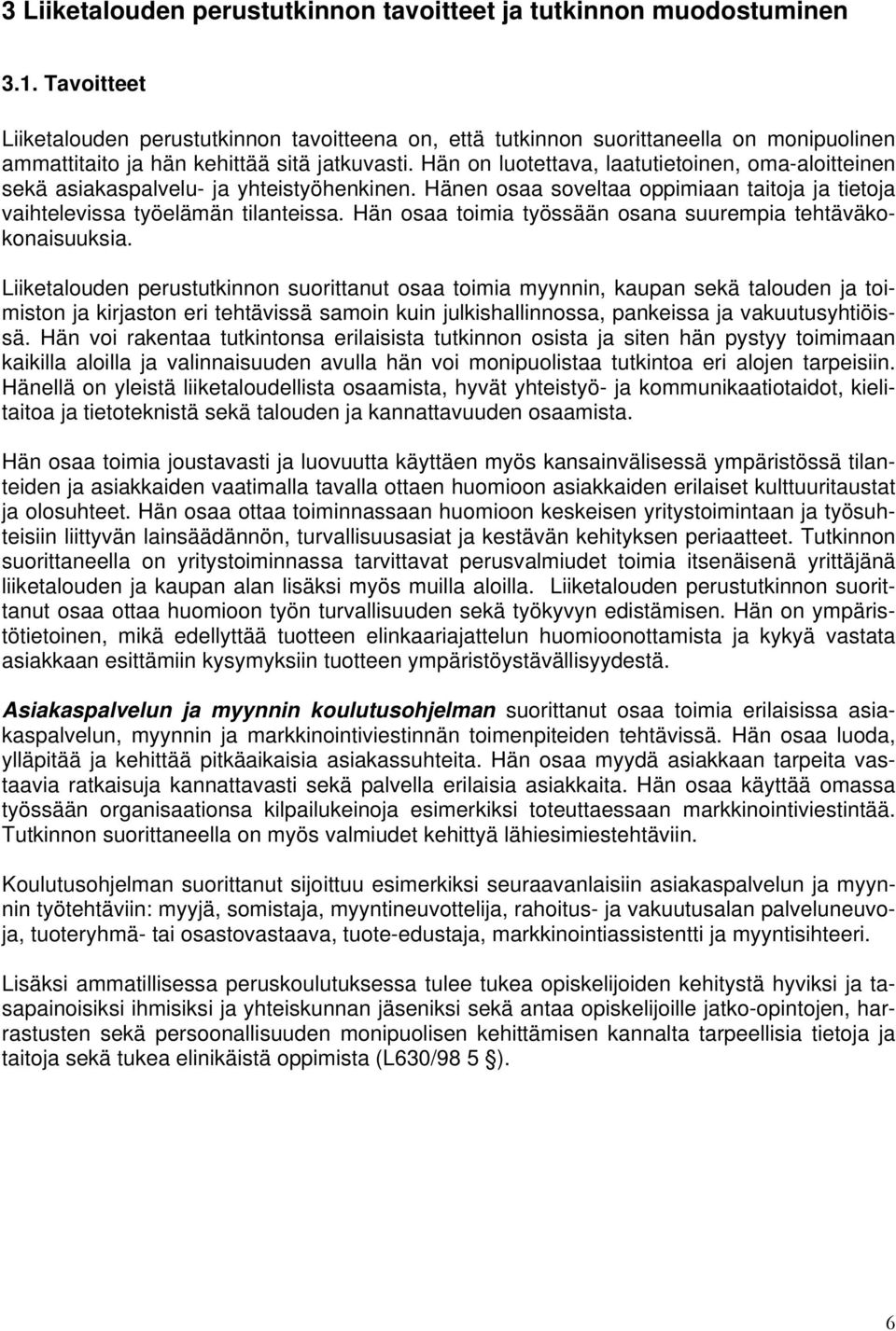 Hän on luotettava, laatutietoinen, oma-aloitteinen sekä asiakaspalvelu- ja yhteistyöhenkinen. Hänen osaa soveltaa oppimiaan taitoja ja tietoja vaihtelevissa työelämän tilanteissa.