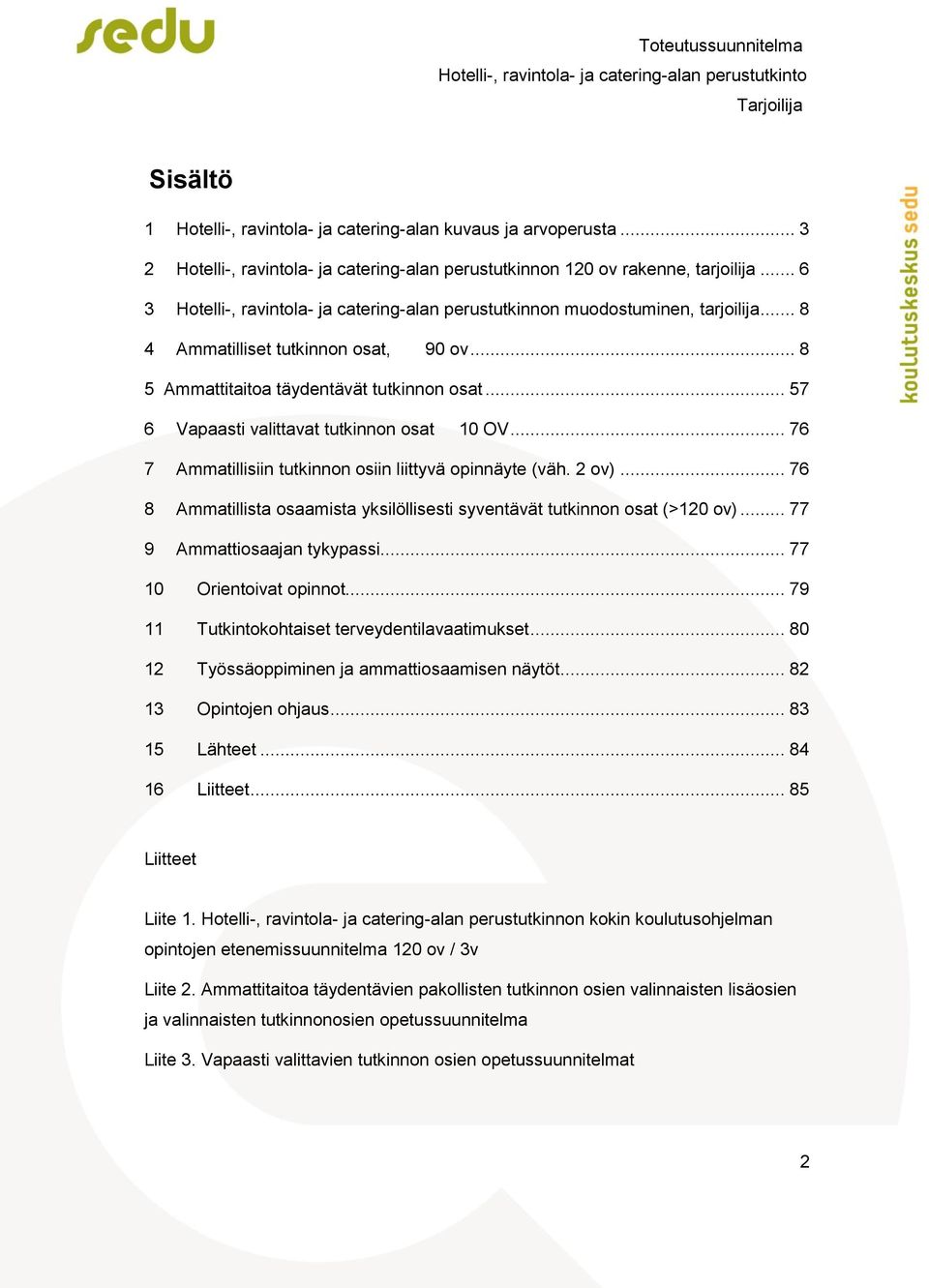 .. 57 6 Vapaasti valittavat tutkinnon osat 10 OV... 76 7 Ammatillisiin tutkinnon osiin liittyvä opinnäyte (väh. 2 ov)... 76 8 Ammatillista osaamista yksilöllisesti syventävät tutkinnon osat (>120 ov).