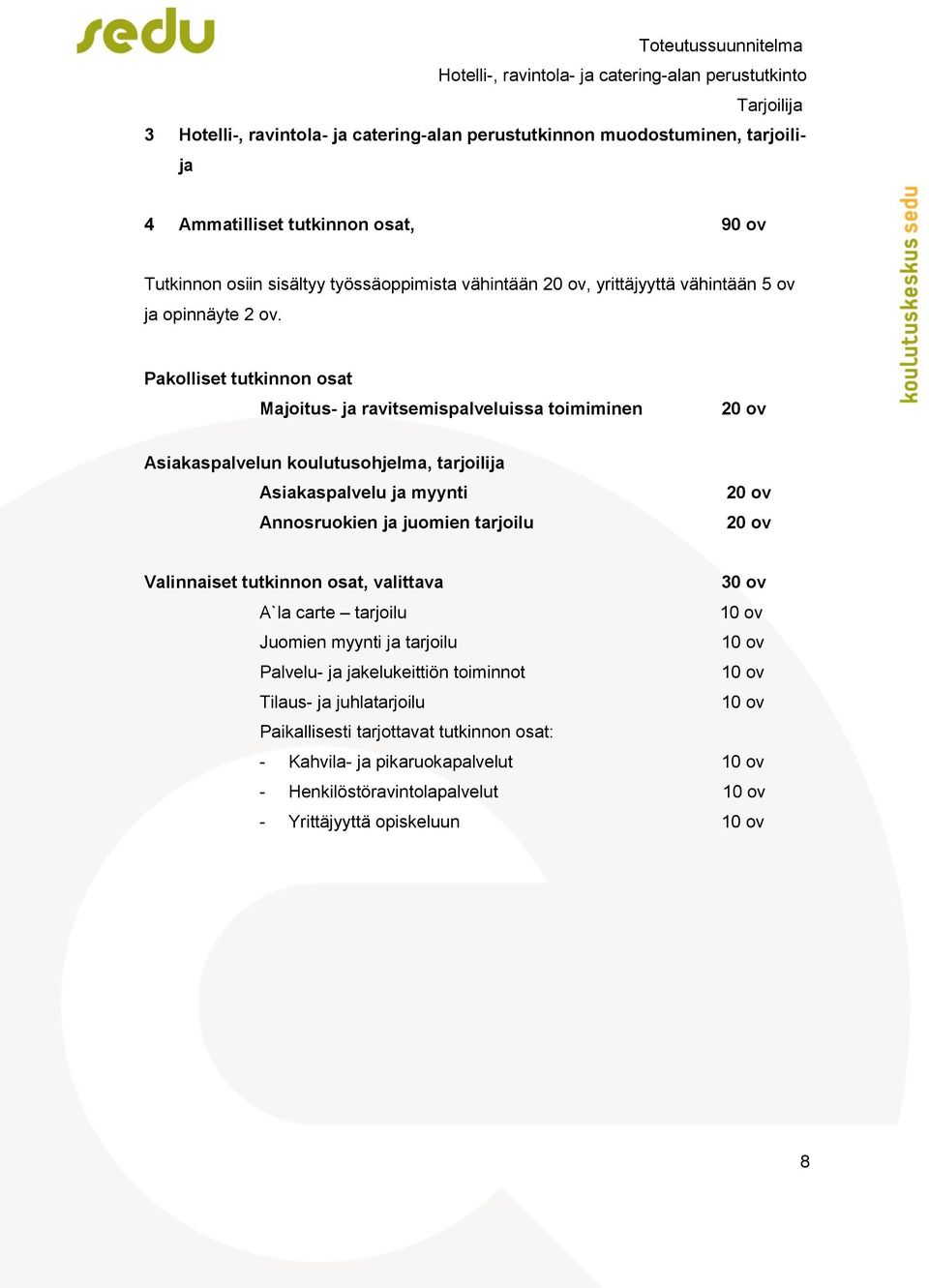 Pakolliset tutkinnon osat Majoitus- ja ravitsemispalveluissa toimiminen 20 ov Asiakaspalvelun koulutusohjelma, tarjoilija Asiakaspalvelu ja myynti Annosruokien ja juomien tarjoilu 20 ov