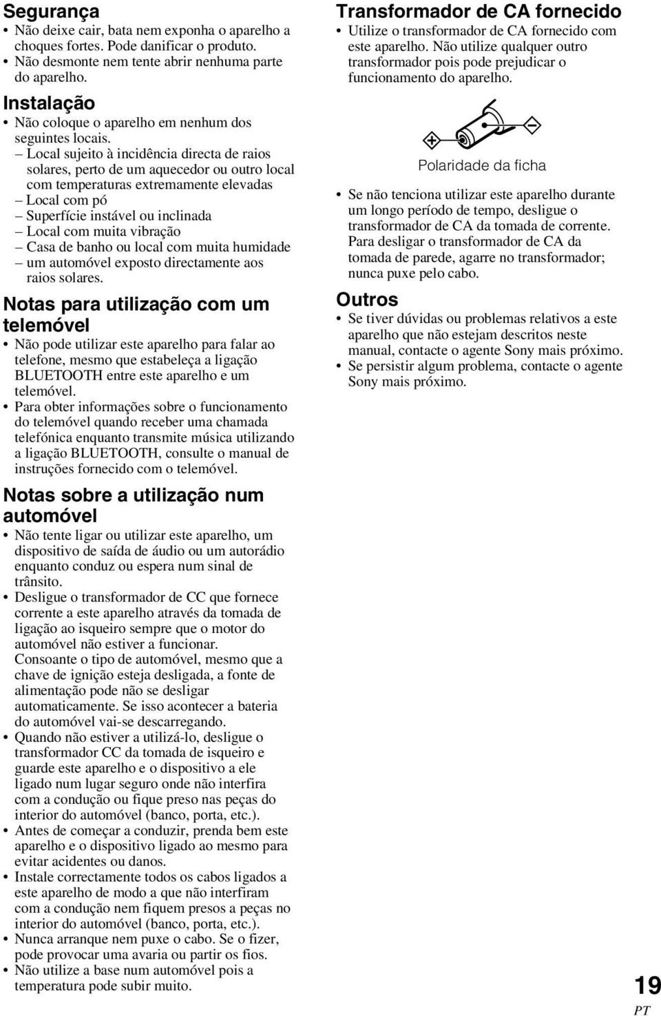 Local sujeito à incidência directa de raios solares, perto de um aquecedor ou outro local com temperaturas extremamente elevadas Local com pó Superfície instável ou inclinada Local com muita vibração