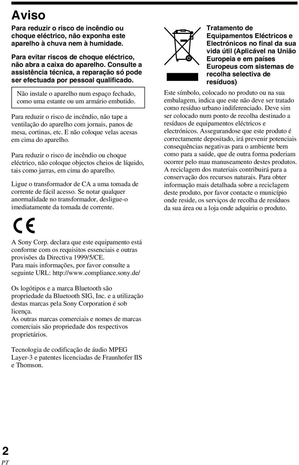 Para reduzir o risco de incêndio, não tape a ventilação do aparelho com jornais, panos de mesa, cortinas, etc. E não coloque velas acesas em cima do aparelho.