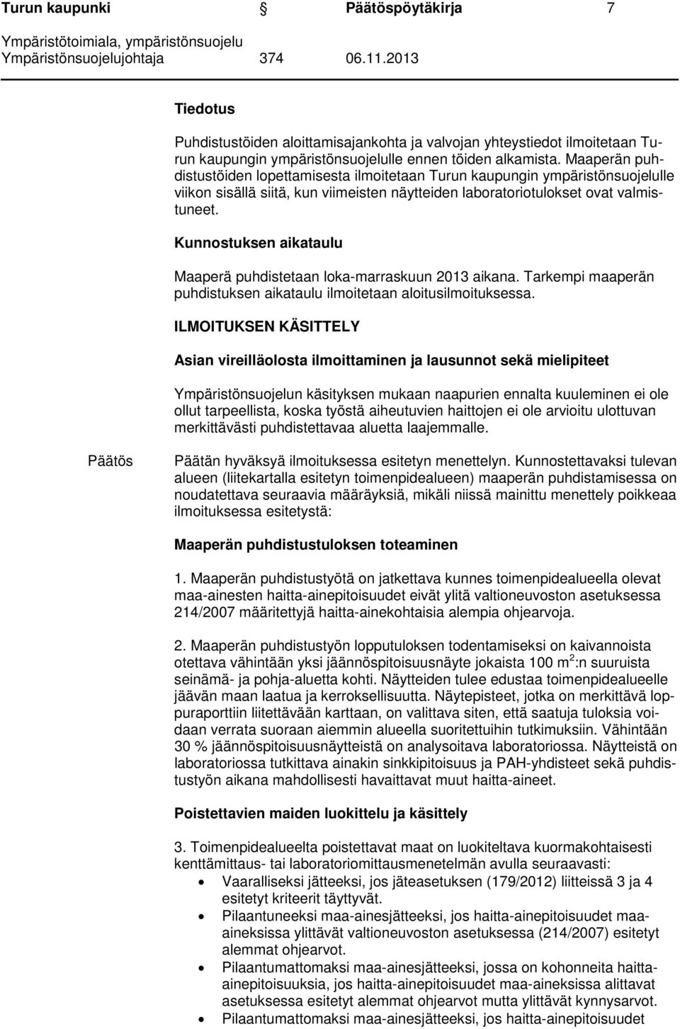 Kunnostuksen aikataulu Maaperä puhdistetaan loka-marraskuun 2013 aikana. Tarkempi maaperän puhdistuksen aikataulu ilmoitetaan aloitusilmoituksessa.