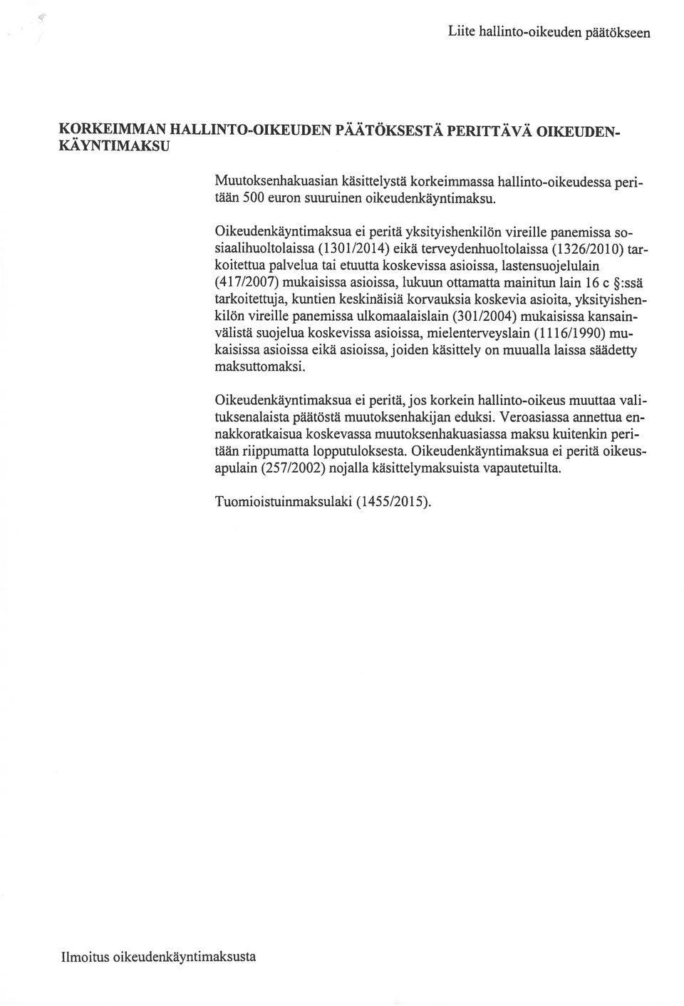 Oikeudenkäyntimaksua ei peritä yksityishenkilön vireille panemissa so siaalihuoltolaissa (1301/2014) eikä terveydenhuoltolaissa (1326/2010) tar koitettua palvelua tai etuutta koskevissa asioissa,