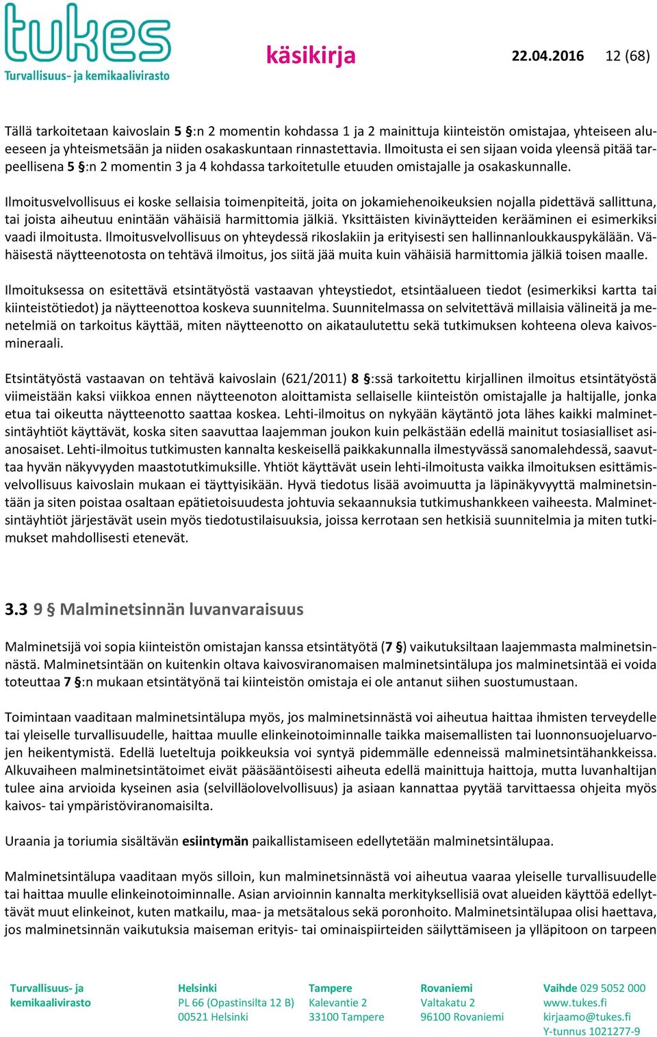 Ilmoitusta ei sen sijaan voida yleensä pitää tarpeellisena 5 :n 2 momentin 3 ja 4 kohdassa tarkoitetulle etuuden omistajalle ja osakaskunnalle.