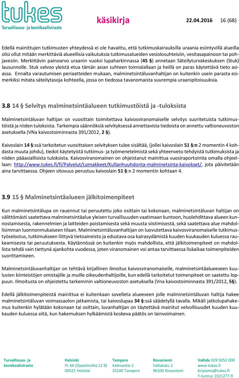 vesiolosuhteisiin, vesitasapainoon tai pohjavesiin. Merkittävin painoarvo uraanin vuoksi lupaharkinnassa (45 ) annetaan Säteilyturvakeskuksen (Stuk) lausunnolle.