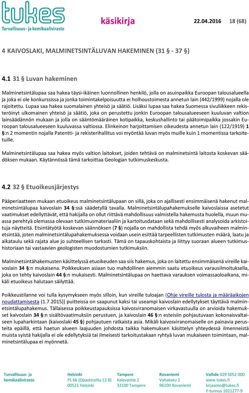 holhoustoimesta annetun lain (442/1999) nojalla ole rajoitettu. Lupaa saa hakea suomalainen yhteisö ja säätiö.