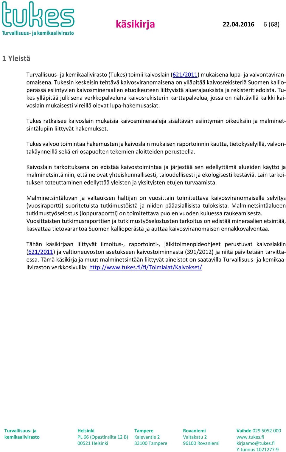 Tukes ylläpitää julkisena verkkopalveluna kaivosrekisterin karttapalvelua, jossa on nähtävillä kaikki kaivoslain mukaisesti vireillä olevat lupa-hakemusasiat.