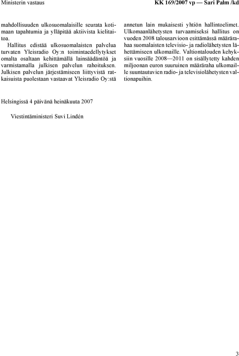 Julkisen palvelun järjestämiseen liittyvistä ratkaisuista puolestaan vastaavat Yleisradio Oy:stä annetun lain mukaisesti yhtiön hallintoelimet.