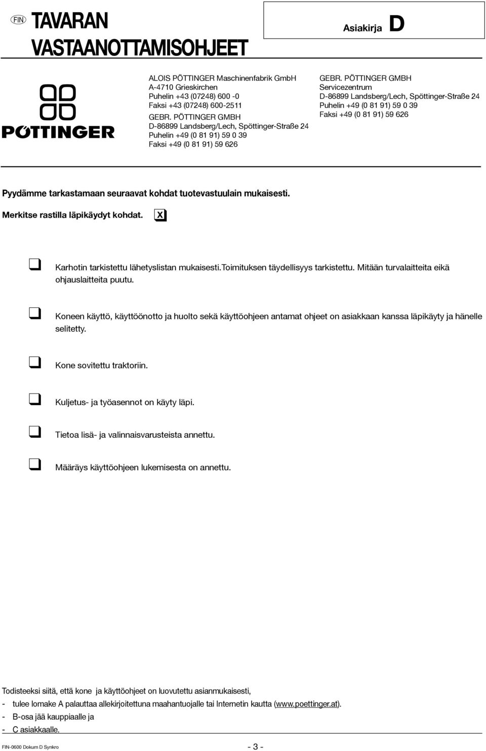 PÖTTINGER GMBH Servicezentrum D-86899 Landsberg/Lech, Spöttinger-Straße 24 Puhelin +49 (0 81 91) 59 0 39 Faksi +49 (0 81 91) 59 626 Pyydämme tarkastamaan seuraavat kohdat tuotevastuulain mukaisesti.