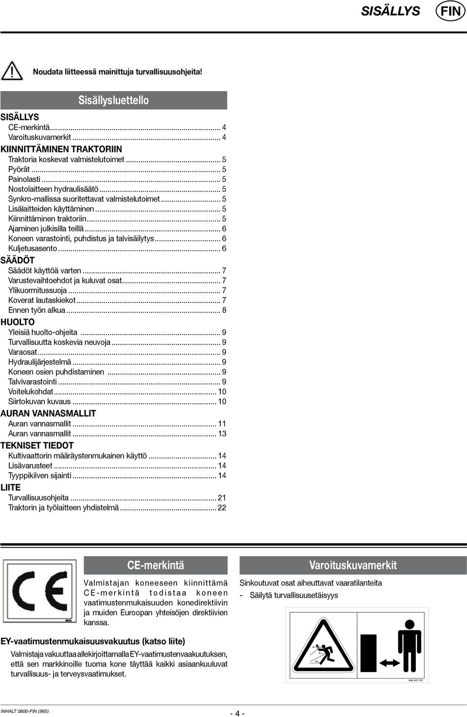 .. 6 Koneen varastointi, puhdistus ja talvisäilytys... 6 Kuljetusasento... 6 Säädöt Säädöt käyttöä varten... 7 Varustevaihtoehdot ja kuluvat osat... 7 Ylikuormitussuoja... 7 Koverat lautaskiekot.