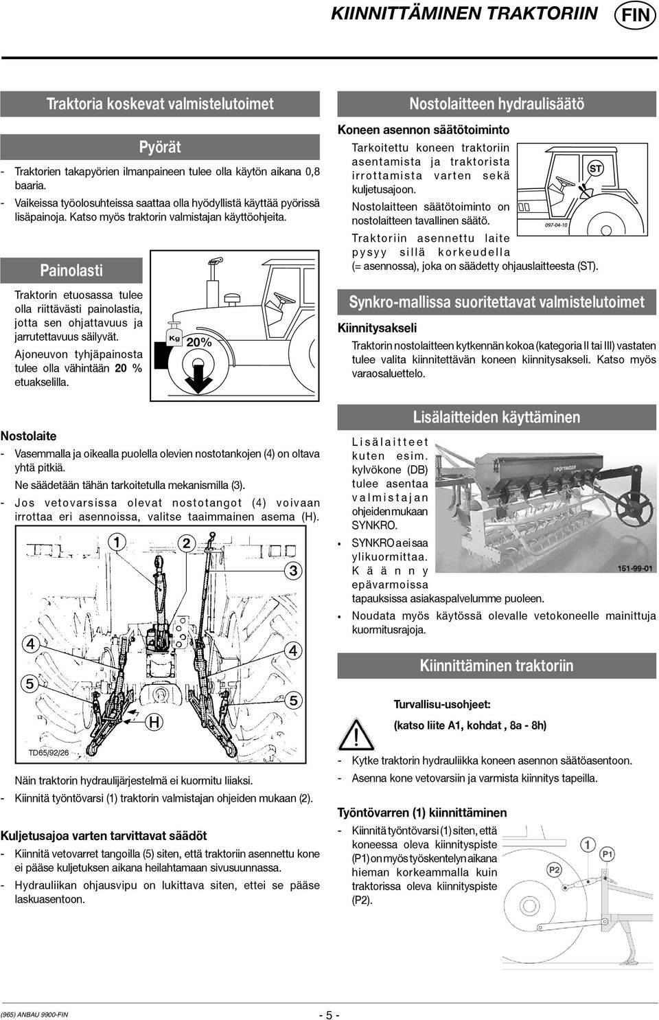 Painolasti Nostolaitteen hydraulisäätö Koneen asennon säätötoiminto Tarkoitettu koneen traktoriin asentamista ja traktorista i r r o t t a m i s t a v a r t e n s e k ä kuljetusajoon.