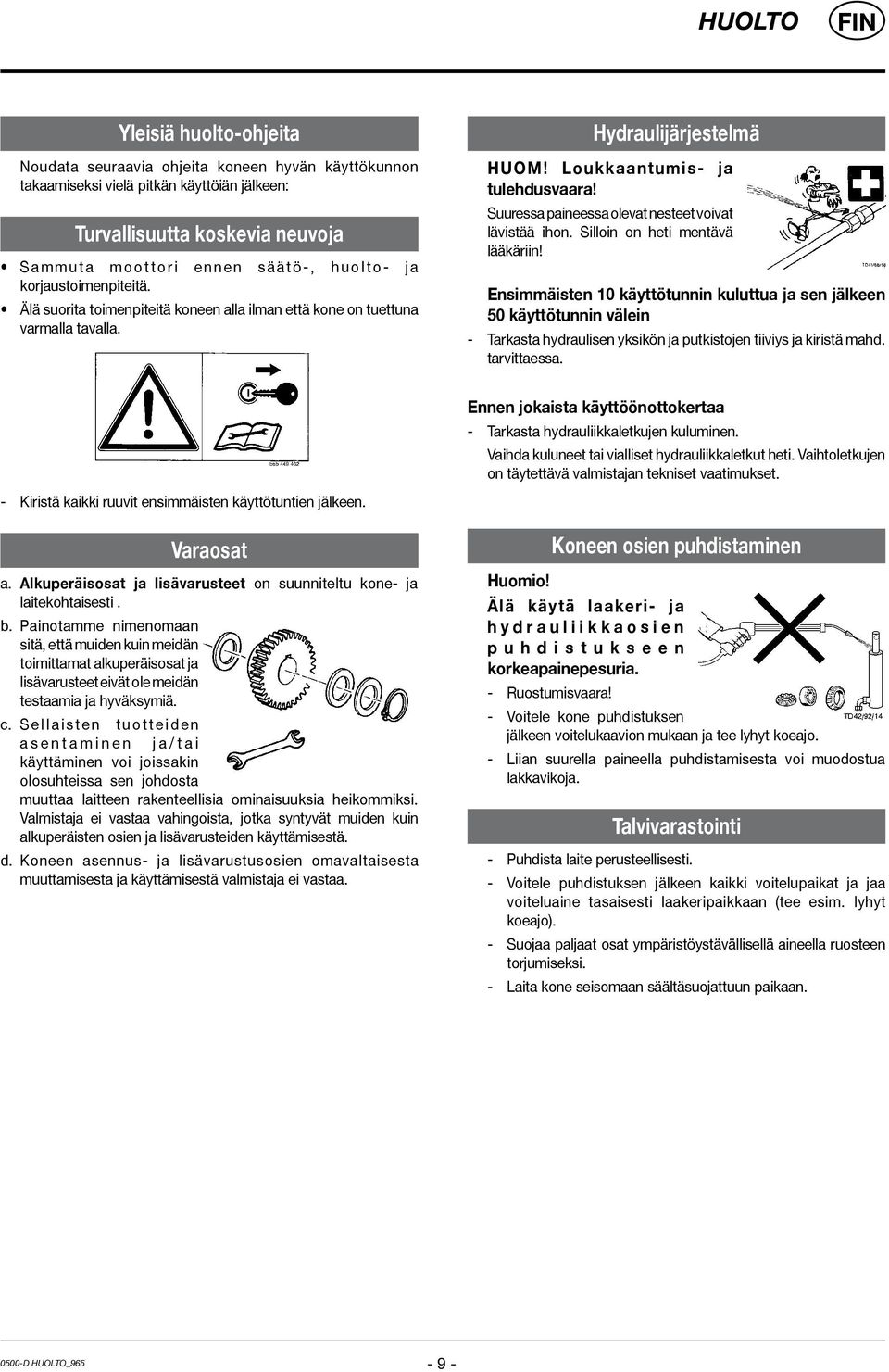 Suuressa paineessa olevat nesteet voivat lävistää ihon. Silloin on heti mentävä lääkäriin!