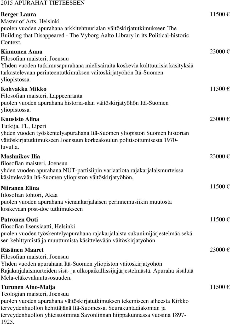 Kinnunen Anna Filosofian maisteri, Joensuu Yhden vuoden tutkimusapurahana mielisairaita koskevia kulttuurisia käsityksiä tarkastelevaan perinteentutkimuksen väitöskirjatyöhön Itä-Suomen yliopistossa.