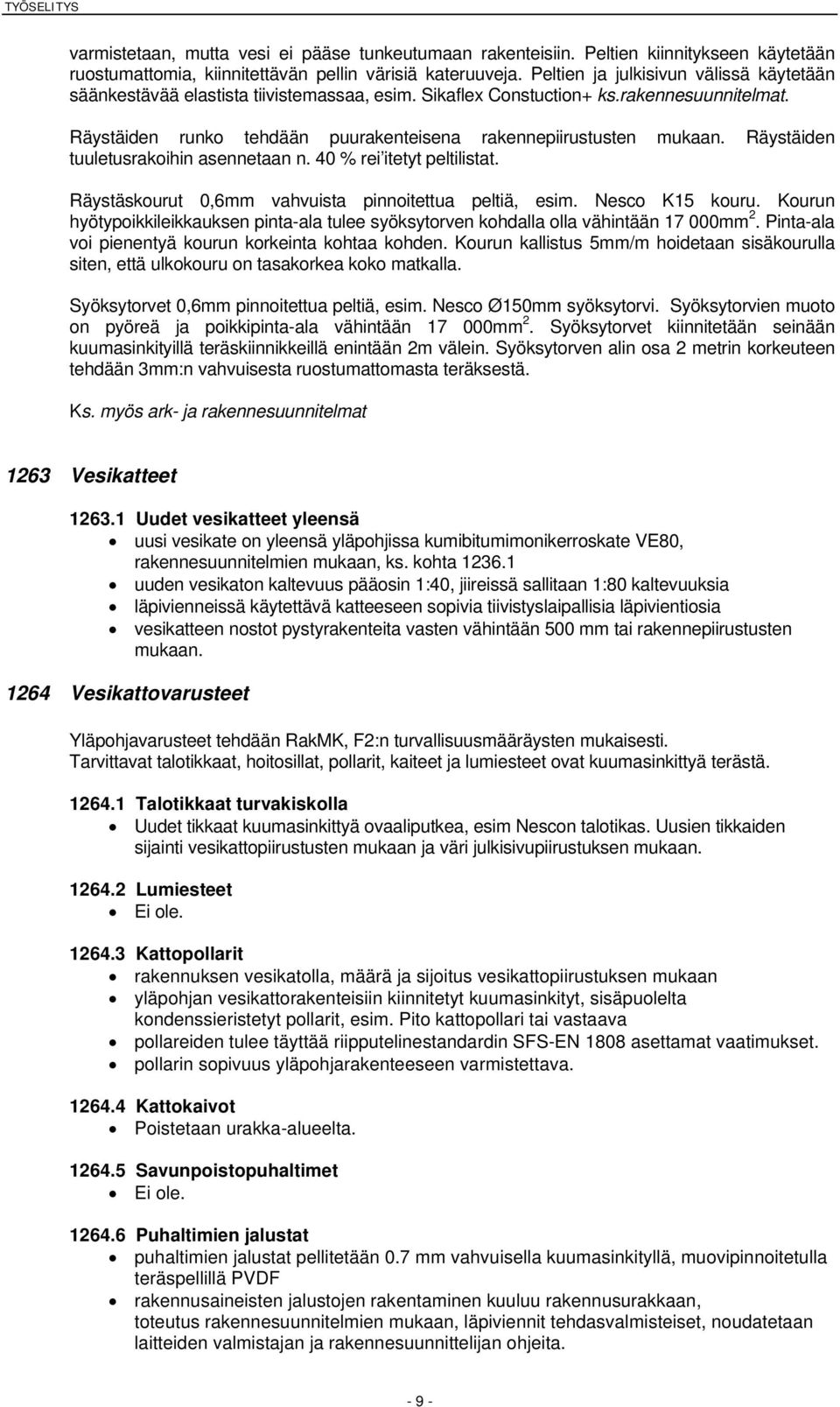 Räystäiden tuuletusrakoihin asennetaan n. 40 % rei itetyt peltilistat. Räystäskourut 0,6mm vahvuista pinnoitettua peltiä, esim. Nesco K15 kouru.