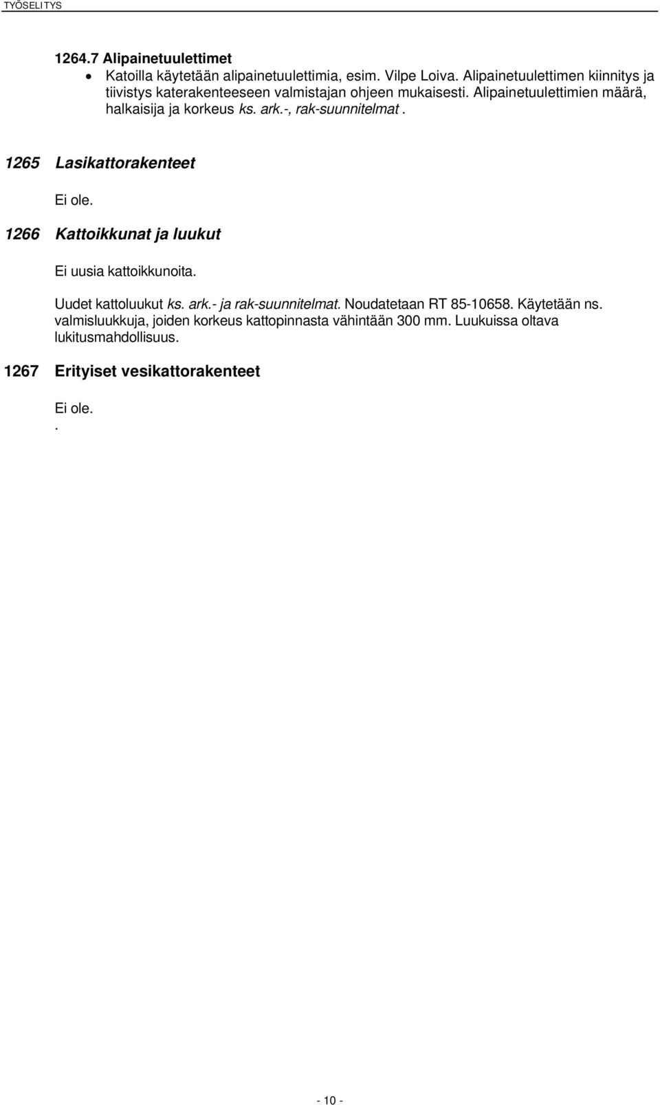 ark.-, rak-suunnitelmat. 1265 Lasikattorakenteet Ei ole. 1266 Kattoikkunat ja luukut Ei uusia kattoikkunoita. Uudet kattoluukut ks. ark.