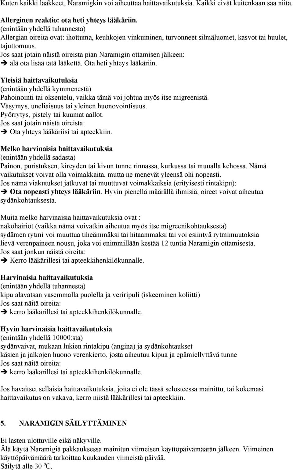 Jos saat jotain näistä oireista pian in ottamisen jälkeen: älä ota lisää tätä lääkettä. Ota heti yhteys lääkäriin.