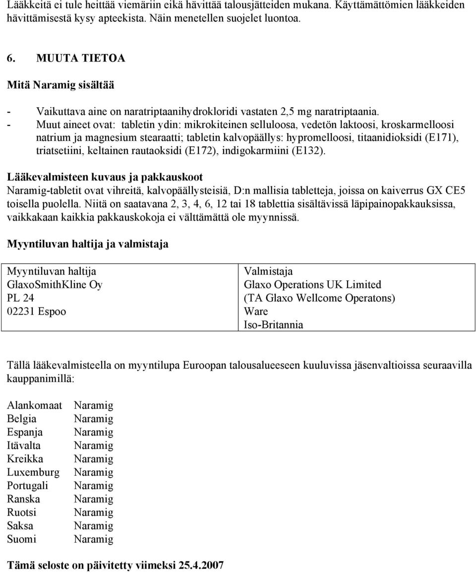 - Muut aineet ovat: tabletin ydin: mikrokiteinen selluloosa, vedetön laktoosi, kroskarmelloosi natrium ja magnesium stearaatti; tabletin kalvopäällys: hypromelloosi, titaanidioksidi (E171),