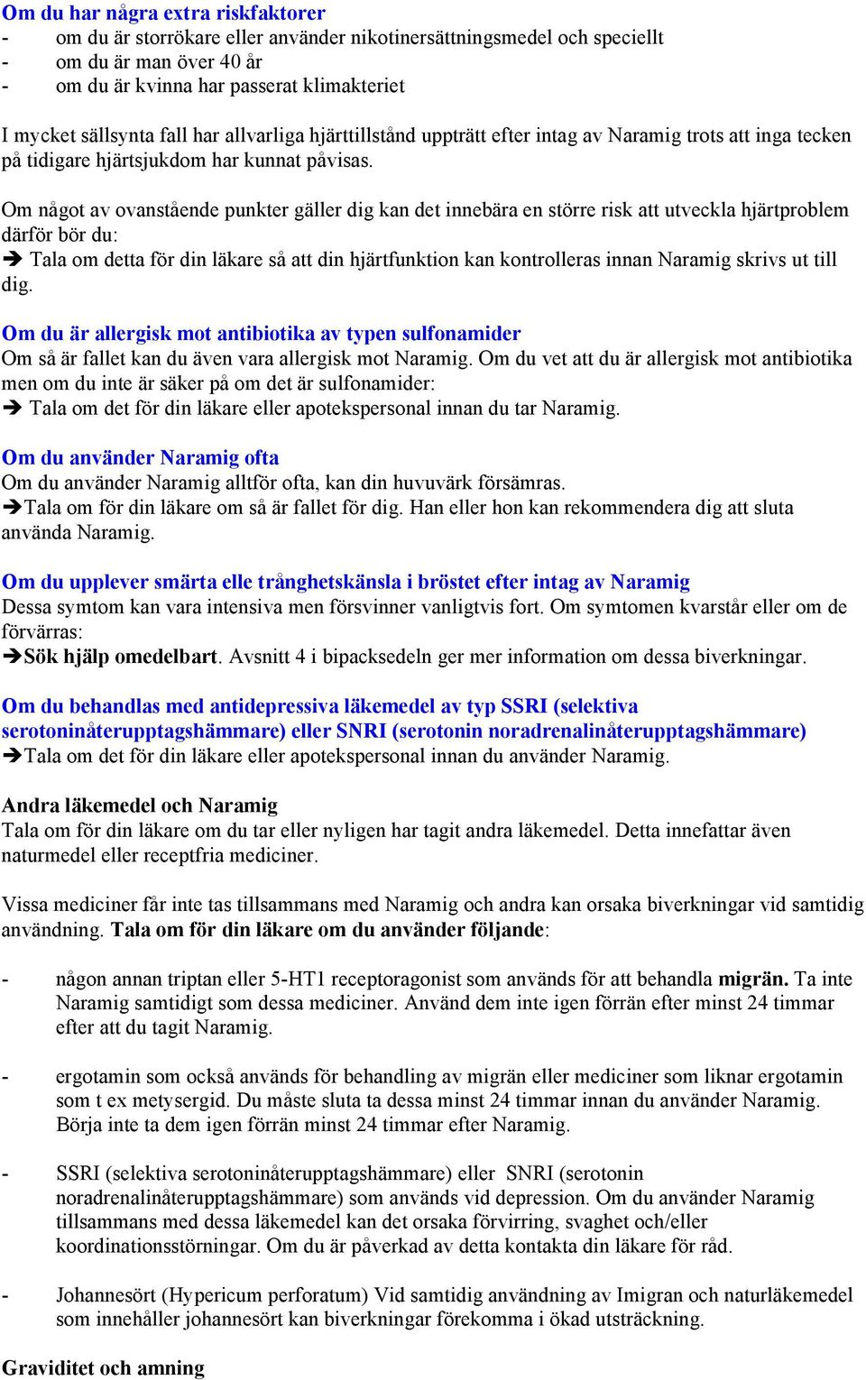 Om något av ovanstående punkter gäller dig kan det innebära en större risk att utveckla hjärtproblem därför bör du: Tala om detta för din läkare så att din hjärtfunktion kan kontrolleras innan skrivs