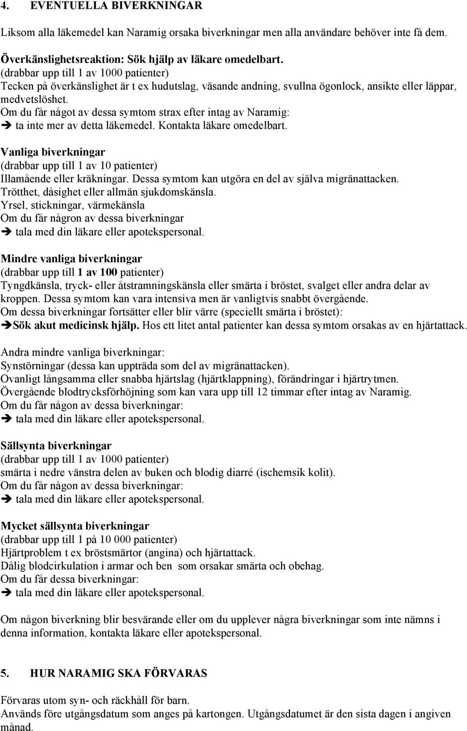 Om du får något av dessa symtom strax efter intag av : ta inte mer av detta läkemedel. Kontakta läkare omedelbart.