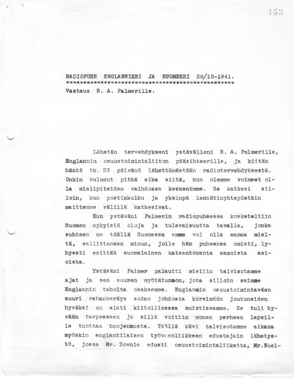 Onkin kulunut pitkä aika siitä, kun olemme voineet olla mielipiteiden vaihdossa keskenämme. Se katkesi silloin, kun postinkulku ja yksinpä lennätinyhteydetkin maittemme välillä katkesivat.