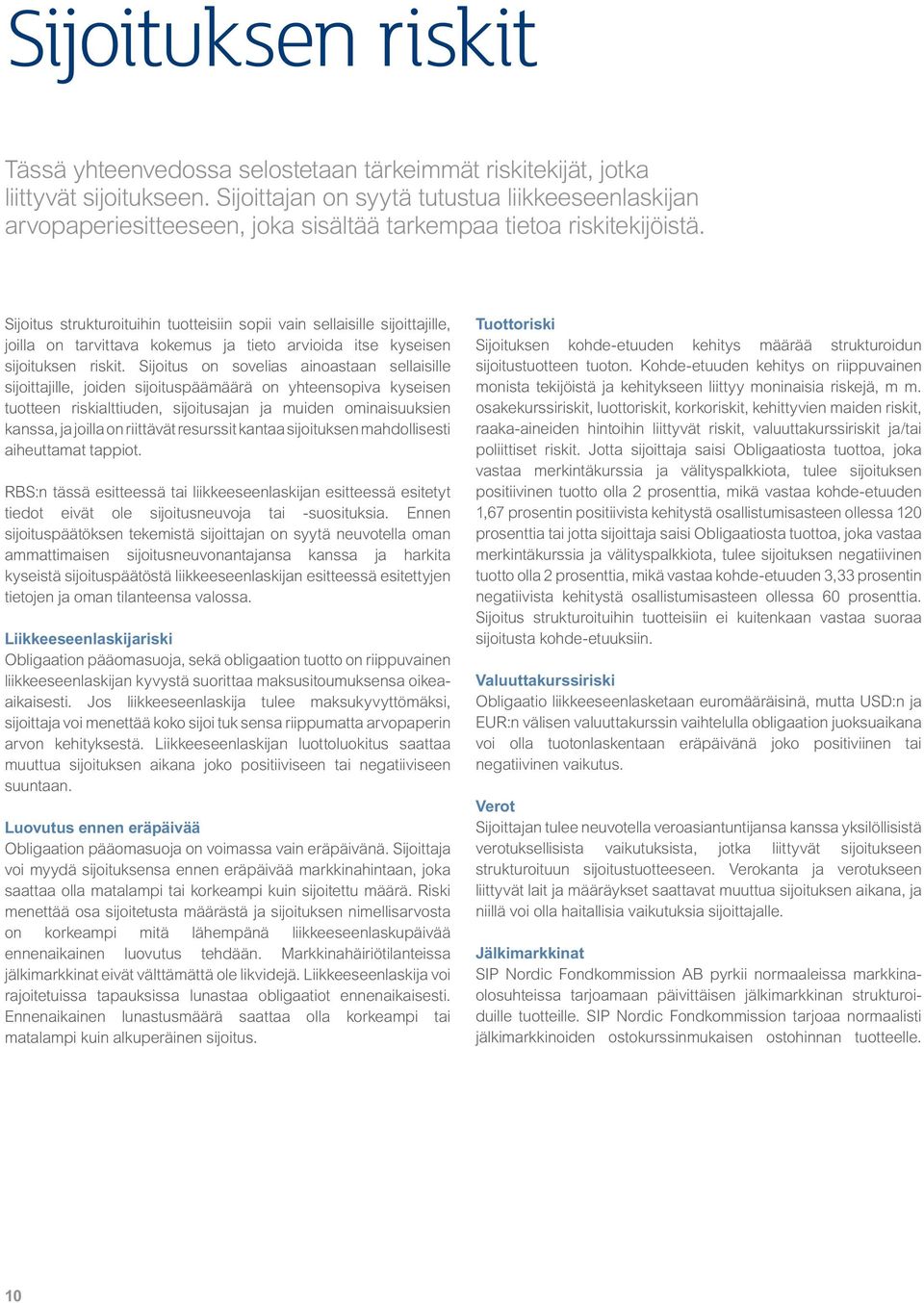 Sijoitus strukturoituihin tuotteisiin sopii vain sellaisille sijoittajille, joilla on tarvittava kokemus ja tieto arvioida itse kyseisen sijoituksen riskit.
