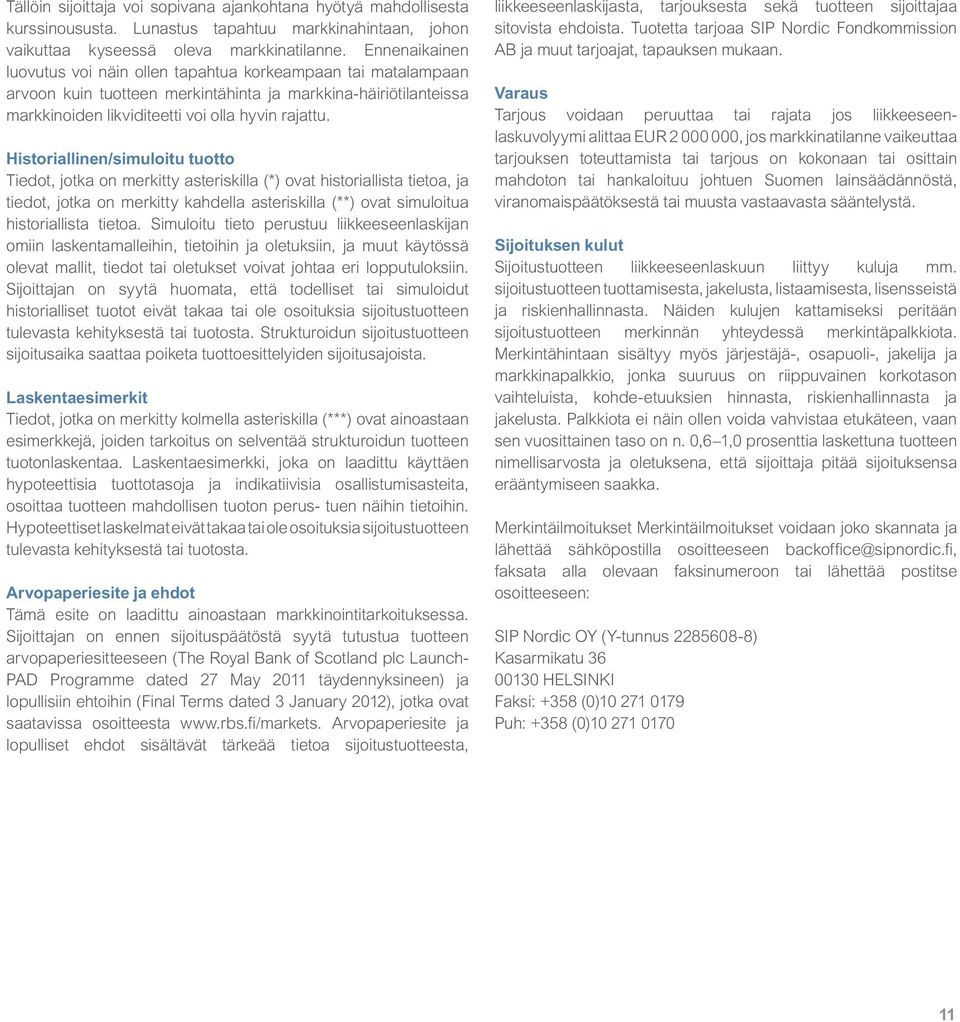 Historiallinen/simuloitu tuotto Tiedot, jotka on merkitty asteriskilla (*) ovat historiallista tietoa, ja tiedot, jotka on merkitty kahdella asteriskilla (**) ovat simuloitua historiallista tietoa.