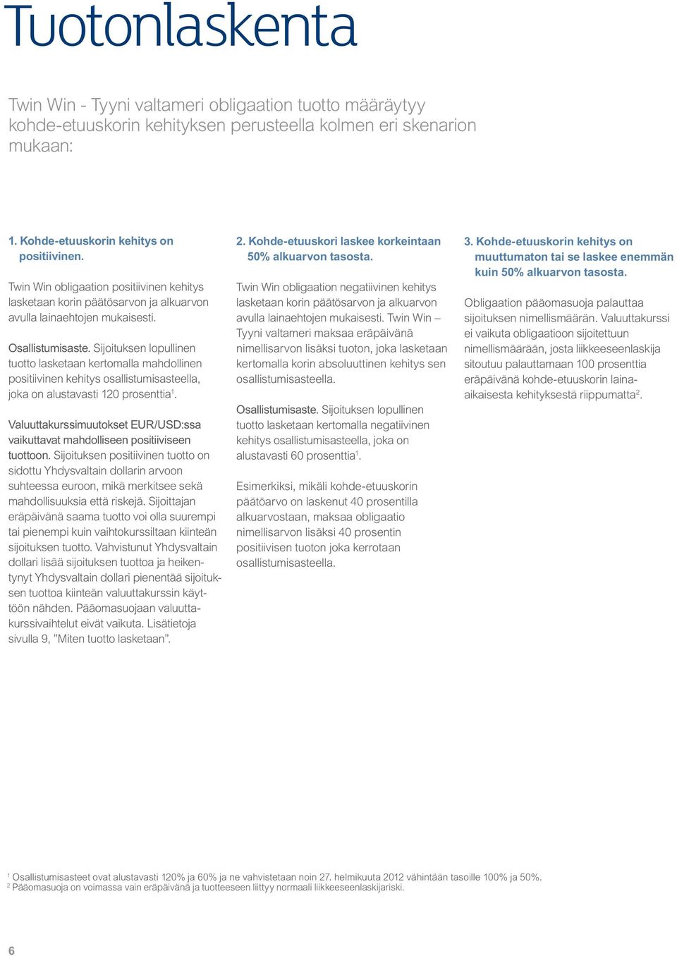 Sijoituksen lopullinen tuotto lasketaan kertomalla mahdollinen positiivinen kehitys osallistumisasteella, joka on alustavasti 120 prosenttia 1.