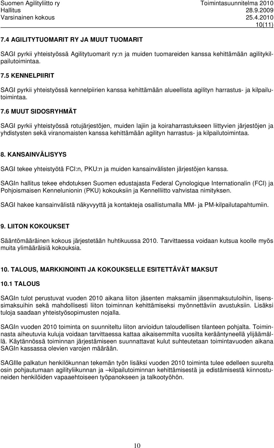 kilpailutoimintaa. 8. KANSAINVÄLISYYS SAGI tekee yhteistyötä FCI:n, PKU:n ja muiden kansainvälisten järjestöjen kanssa.